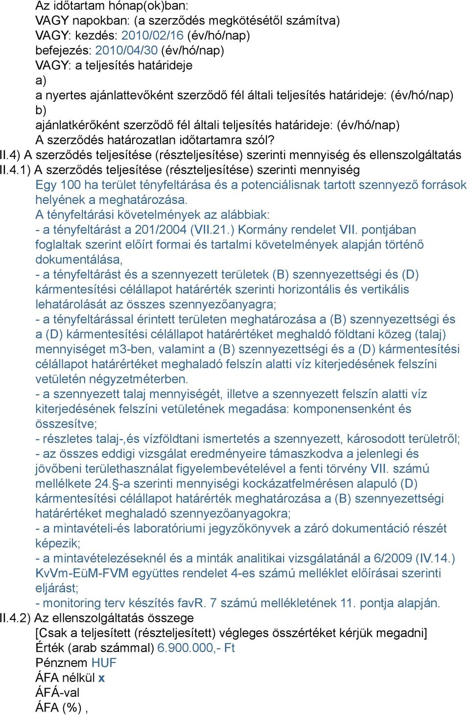 4) A szerződés teljesítése (részteljesítése) szerinti mennyiség és ellenszolgáltatás II.4.1) A szerződés teljesítése (részteljesítése) szerinti mennyiség Egy 100 ha terület tényfeltárása és a potenciálisnak tartott szennyező források helyének a meghatározása.