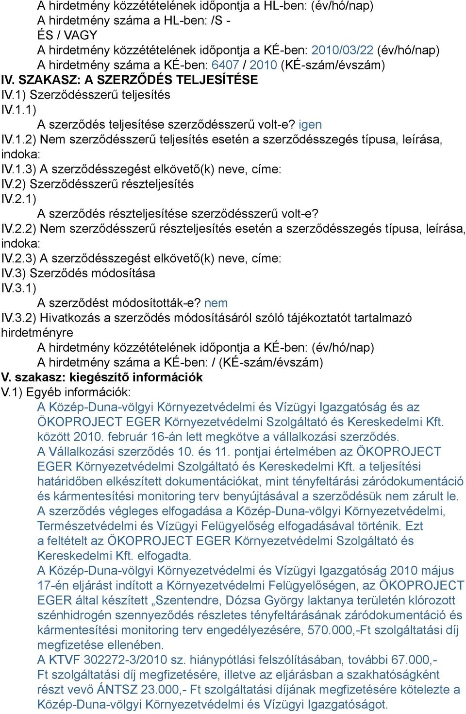 1.3) A szerződésszegést elkövető(k) neve, címe: IV.2) Szerződésszerű részteljesítés IV.2.1) A szerződés részteljesítése szerződésszerű volt-e? IV.2.2) Nem szerződésszerű részteljesítés esetén a szerződésszegés típusa, leírása, indoka: IV.