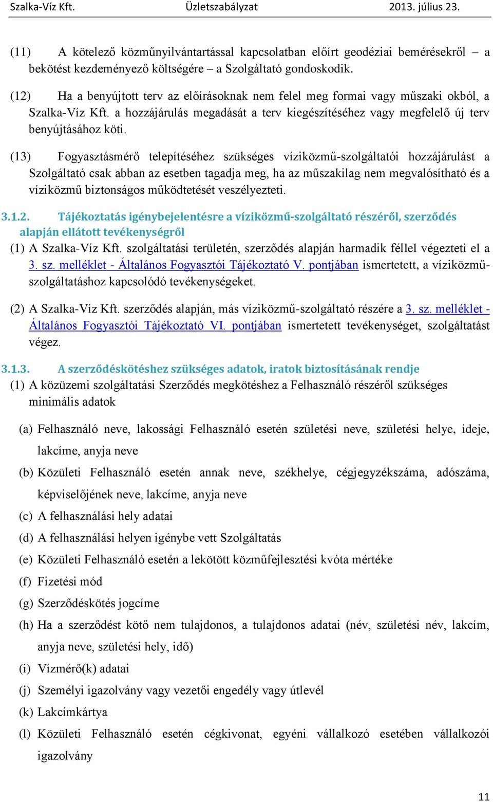 (13) Fogyasztásmérő telepítéséhez szükséges víziközmű-szolgáltatói hozzájárulást a Szolgáltató csak abban az esetben tagadja meg, ha az műszakilag nem megvalósítható és a víziközmű biztonságos