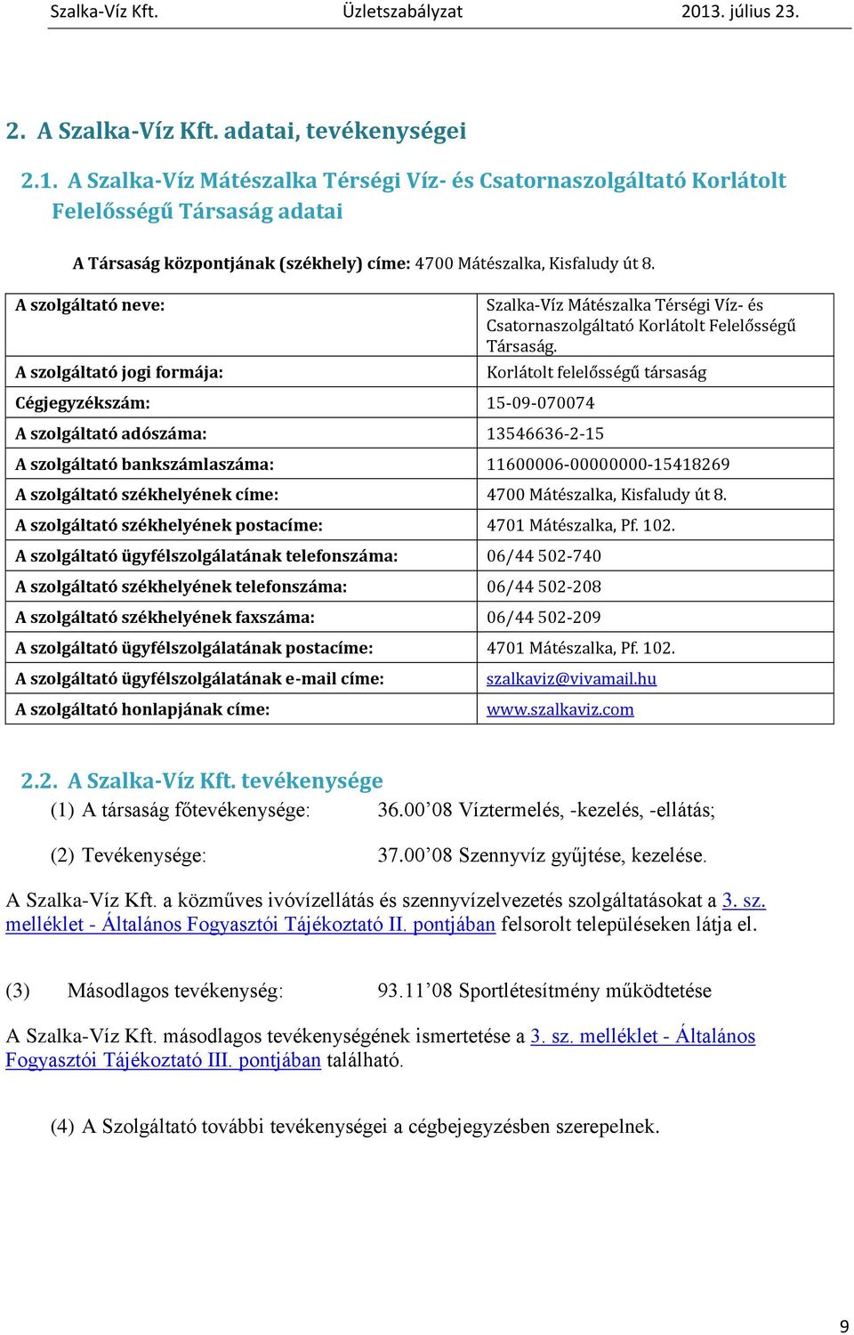 A szolgáltató neve: A szolgáltató jogi formája: Cégjegyzékszám: 15-09-070074 Szalka-Víz Mátészalka Térségi Víz- és Csatornaszolgáltató Korlátolt Felelősségű Társaság.