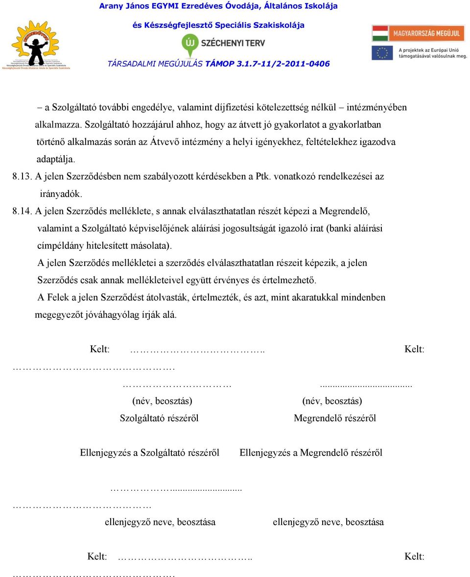 A jelen Szerződésben nem szabályozott kérdésekben a Ptk. vonatkozó rendelkezései az irányadók. 8.14.