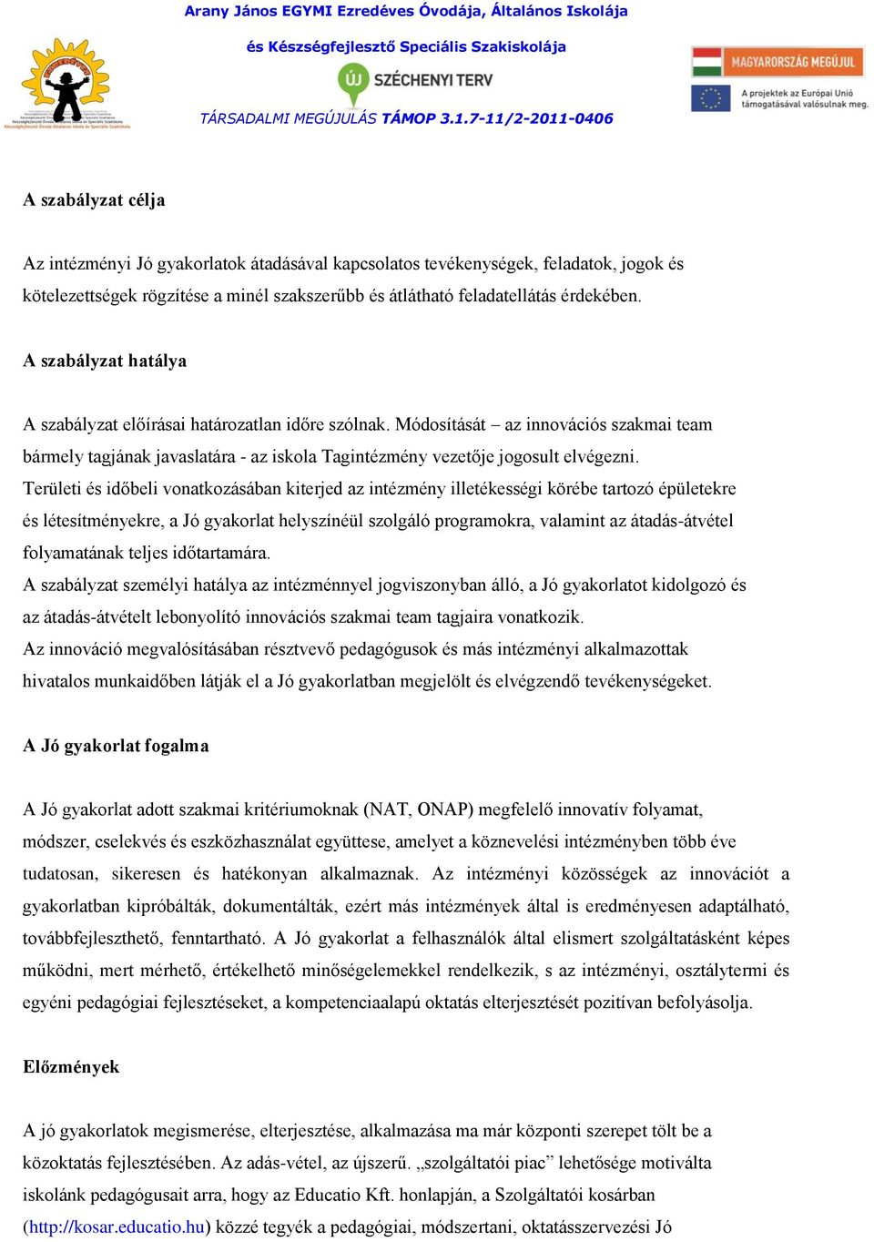 Területi és időbeli vonatkozásában kiterjed az intézmény illetékességi körébe tartozó épületekre és létesítményekre, a Jó gyakorlat helyszínéül szolgáló programokra, valamint az átadás-átvétel