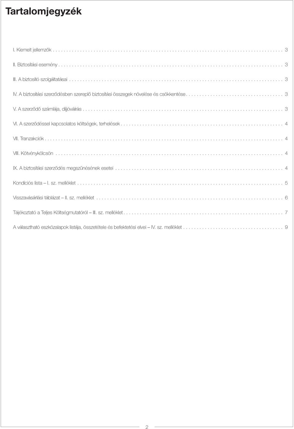 A szerződéssel kapcsolatos költségek, terhelések... 4 VII. Tranzakciók... 4 VIII. Kötvénykölcsön... 4 IX. A biztosítási szerződés megszűnésének esetei... 4 Kondíciós lista I. sz. melléklet.