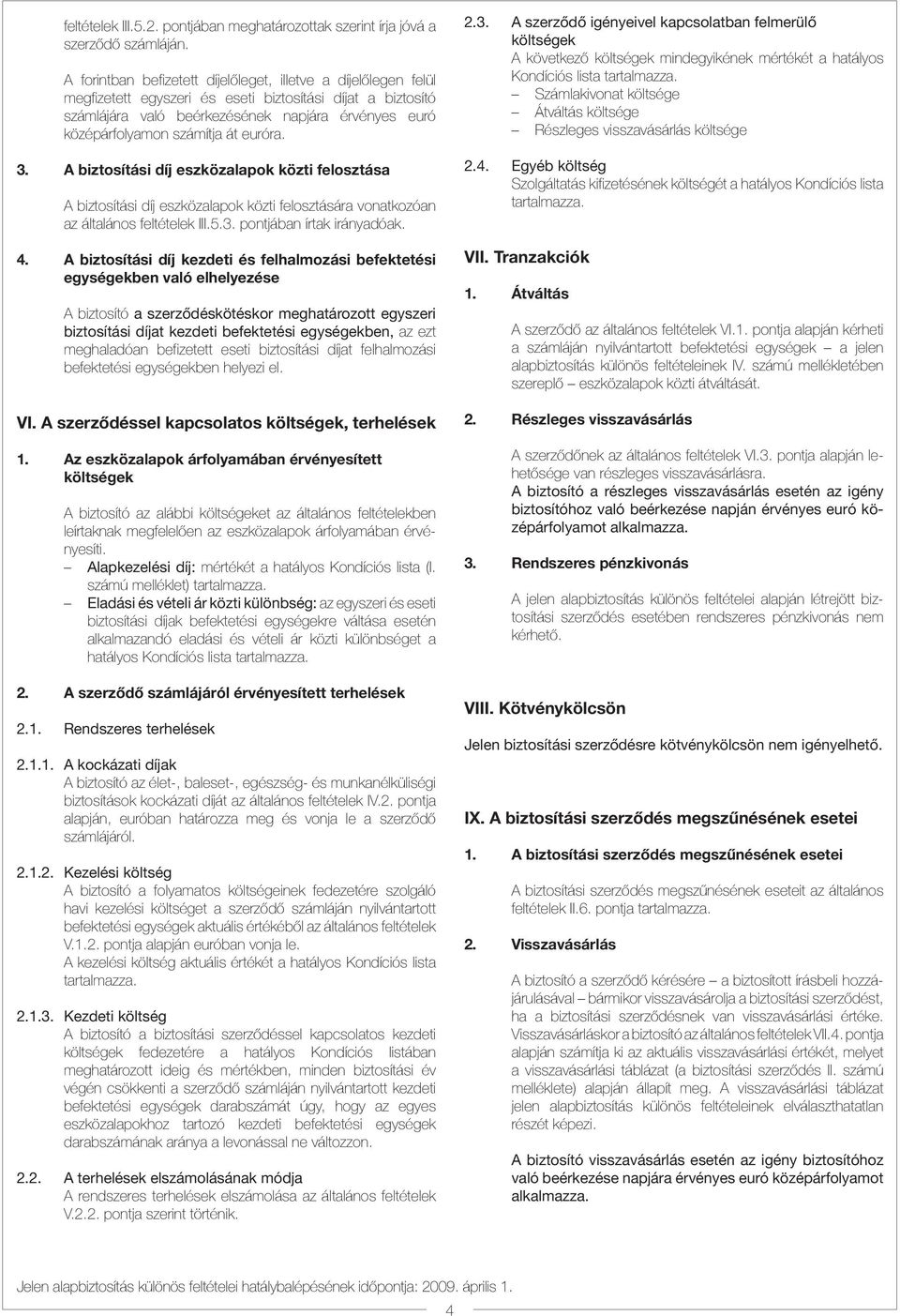 számítja át euróra. 3. A biztosítási díj eszközalapok közti felosztása A biztosítási díj eszközalapok közti felosztására vonatkozóan az általános feltételek III.5.3. pontjában írtak irányadóak. 4.