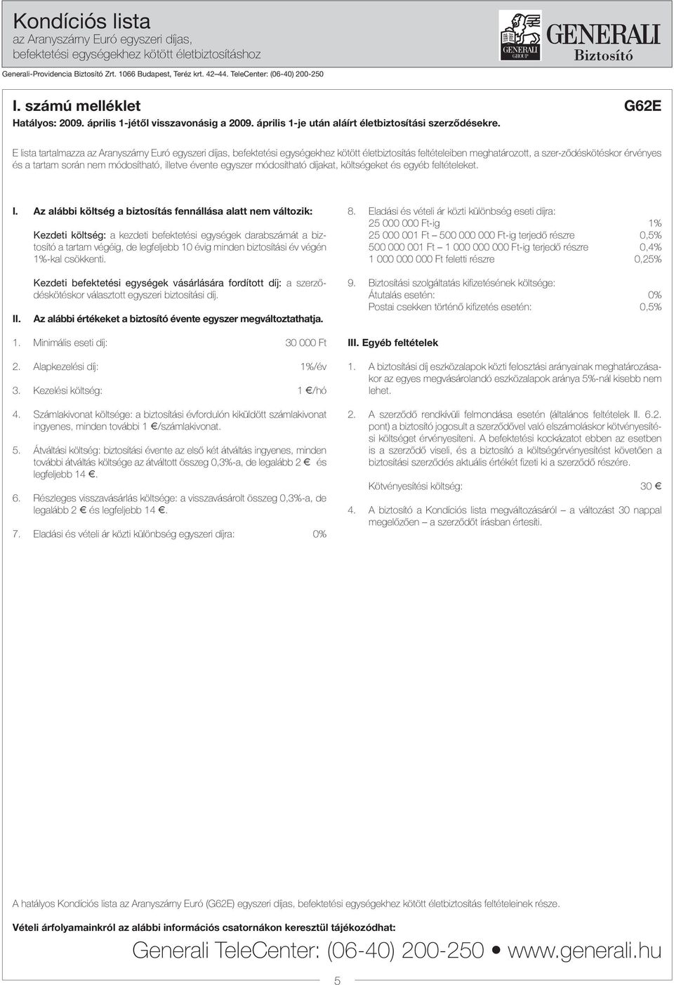 E lista tartalmazza az Aranyszárny Euró egyszeri díjas, befektetési egységekhez kötött életbiztosítás feltételeiben meghatározott, a szer-zõdéskötéskor érvényes és a tartam során nem módosítható,