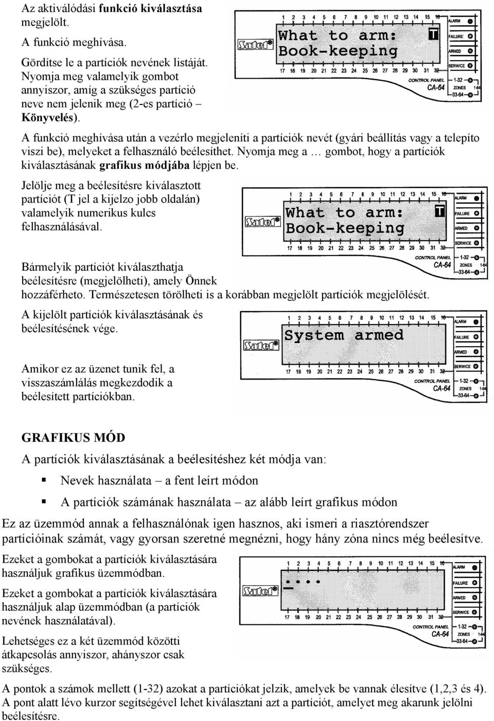 A funkció meghívása után a vezérlo megjeleníti a partíciók nevét (gyári beállítás vagy a telepíto viszi be), melyeket a felhasználó beélesíthet.