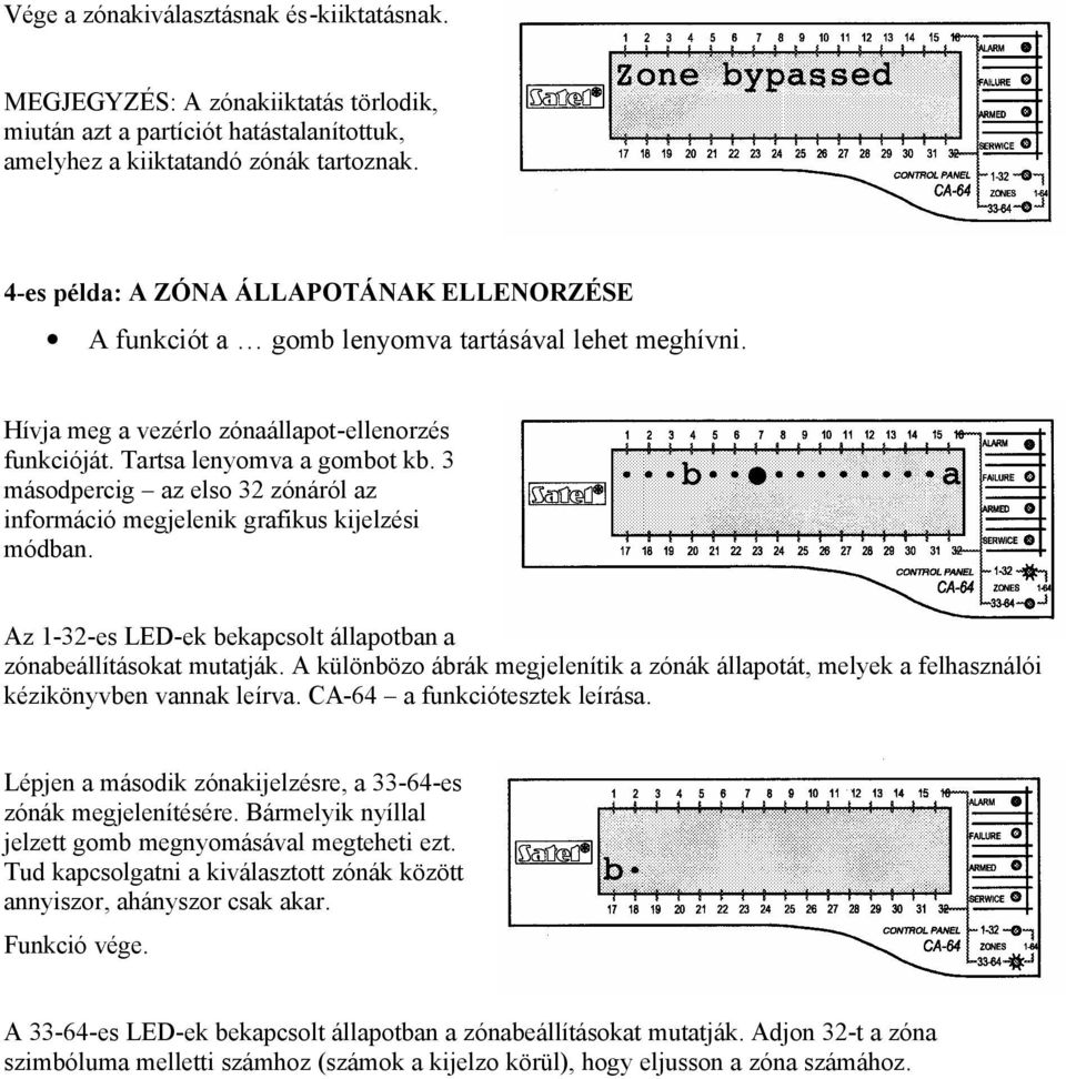 3 másodpercig az elso 32 zónáról az információ megjelenik grafikus kijelzési módban. Az 1-32-es LED-ek bekapcsolt állapotban a zónabeállításokat mutatják.