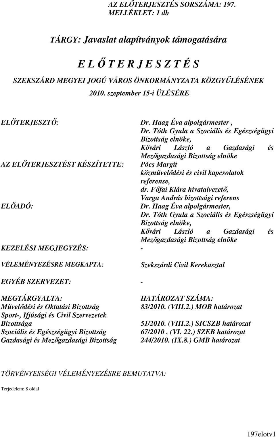 Tóth Gyula a Szociális és Egészségügyi Bizottság elnöke, Kıvári László a Gazdasági és Mezıgazdasági Bizottság elnöke AZ ELİTERJESZTÉST KÉSZÍTETTE: Pócs Margit közmővelıdési és civil kapcsolatok