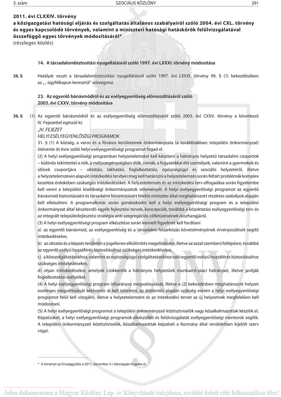 A társadalombiztosítási nyugellátásról szóló 1997. évi LXXXI. törvény módosítása 26. Hatályát veszti a társadalombiztosítási nyugellátásról szóló 1997. évi LXXXI. törvény 99.