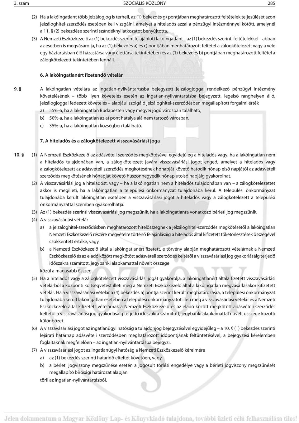 (3) A Nemzeti Eszközkezelõ az (1) bekezdés szerint felajánlott lakóingatlant az (1) bekezdés szerinti feltételekkel abban az esetben is megvásárolja, ha az (1) bekezdés a) és c) pontjában