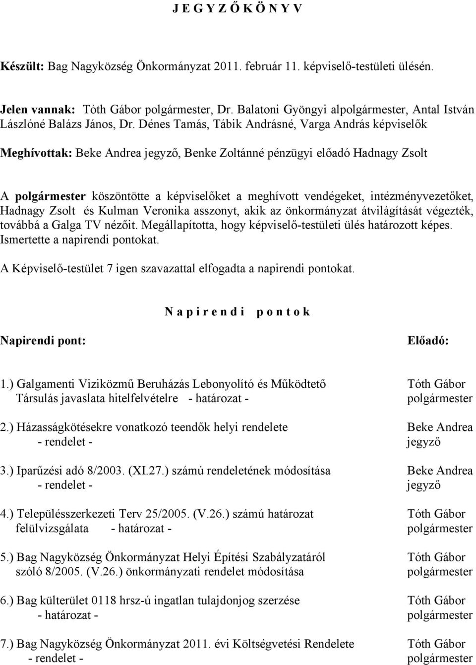 Dénes Tamás, Tábik Andrásné, Varga András képviselők Meghívottak: Beke Andrea jegyző, Benke Zoltánné pénzügyi előadó Hadnagy Zsolt A polgármester köszöntötte a képviselőket a meghívott vendégeket,