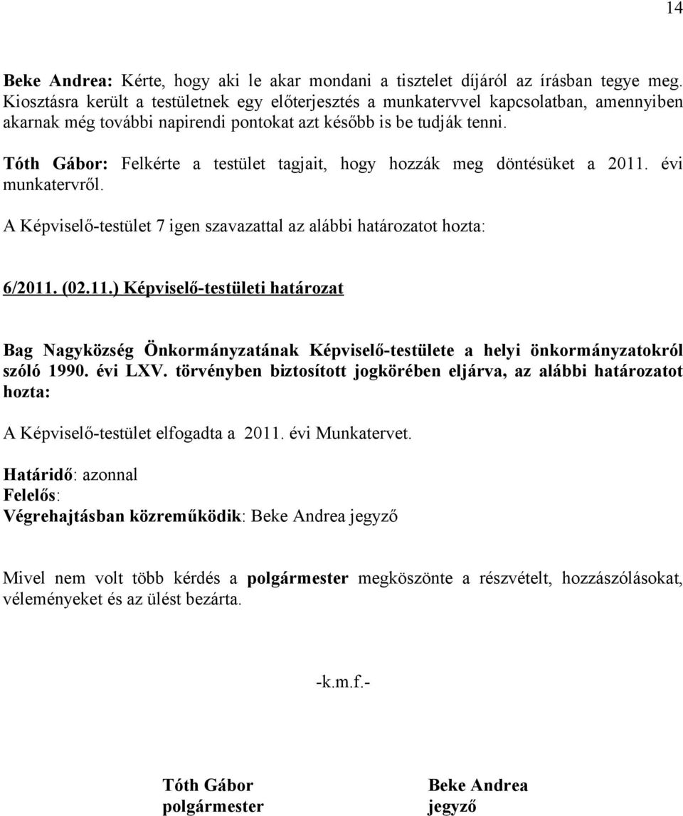 Tóth Gábor: Felkérte a testület tagjait, hogy hozzák meg döntésüket a 2011. évi munkatervről. A Képviselő-testület 7 igen szavazattal az alábbi határozatot hozta: 6/2011. (02.11.) Képviselő-testületi határozat Bag Nagyközség Önkormányzatának Képviselő-testülete a helyi önkormányzatokról szóló 1990.