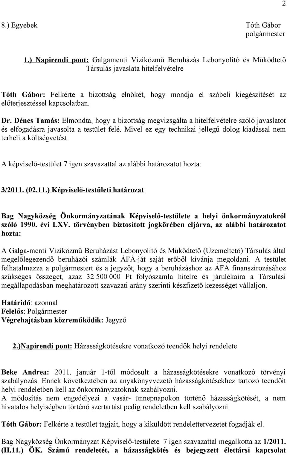 előterjesztéssel kapcsolatban. Dr. Dénes Tamás: Elmondta, hogy a bizottság megvizsgálta a hitelfelvételre szóló javaslatot és elfogadásra javasolta a testület felé.