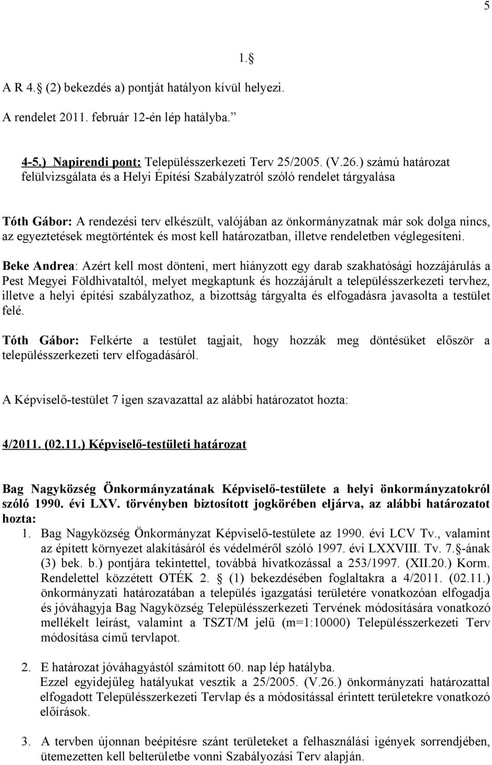 megtörténtek és most kell határozatban, illetve rendeletben véglegesíteni.