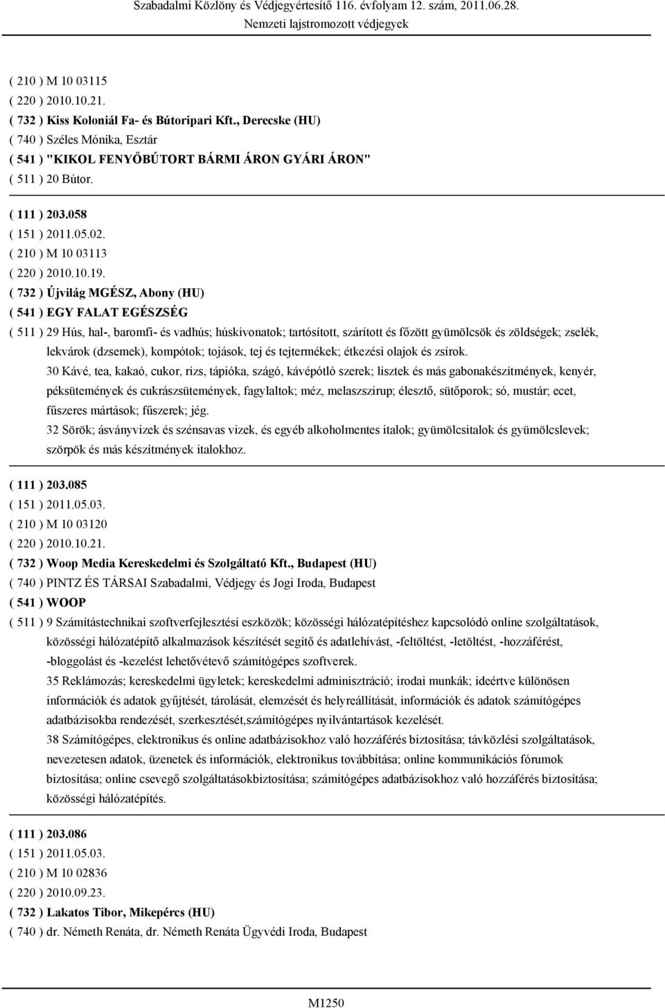 ( 732 ) Újvilág MGÉSZ, Abony (HU) ( 541 ) EGY FALAT EGÉSZSÉG ( 511 ) 29 Hús, hal-, baromfi- és vadhús; húskivonatok; tartósított, szárított és főzött gyümölcsök és zöldségek; zselék, lekvárok