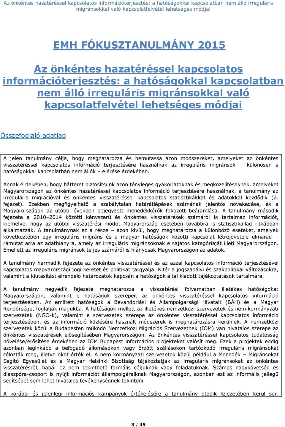 hogy meghatározza és bemutassa azon módszereket, amelyeket az önkéntes visszatéréssel kapcsolatos információ terjesztésére használnak az irreguláris migránsok különösen a hatóságokkal kapcsolatban