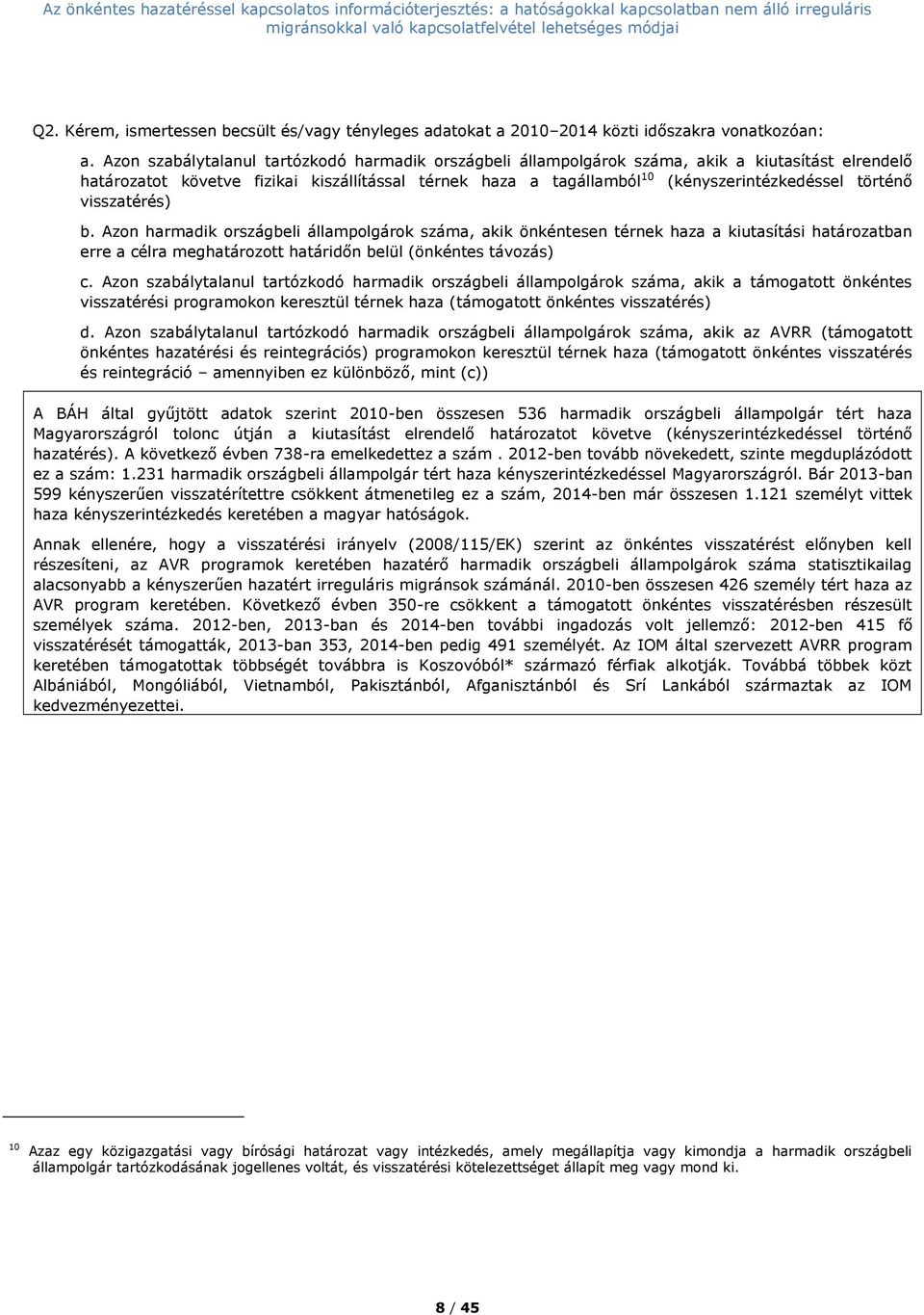 Azon szabálytalanul tartózkodó harmadik országbeli állampolgárok száma, akik a kiutasítást elrendelő határozatot követve fizikai kiszállítással térnek haza a tagállamból 10 (kényszerintézkedéssel