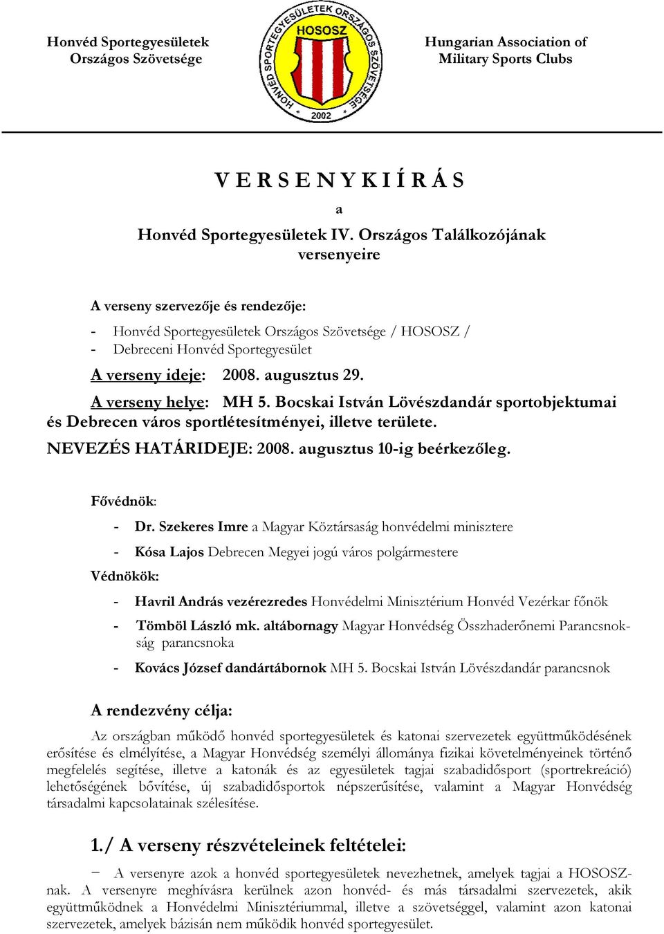 A verseny helye: MH 5. Bocskai István Lövészdandár sportobjektumai és Debrecen város sportlétesítményei, illetve területe. NEVEZÉS HATÁRIDEJE: 2008. augusztus 10-ig beérkezőleg. Fővédnök: - Dr.