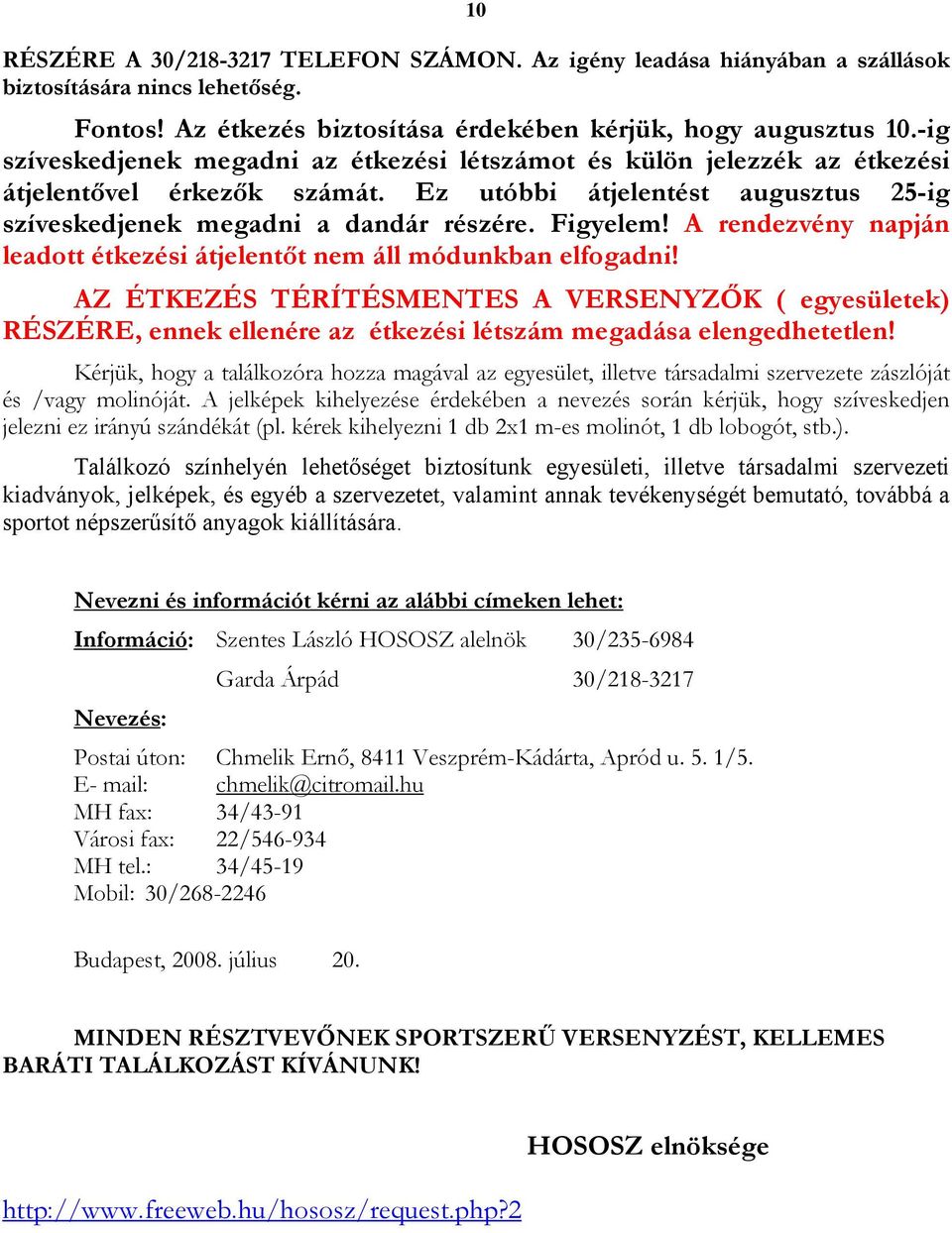 A rendezvény napján leadott étkezési átjelentőt nem áll módunkban elfogadni! AZ ÉTKEZÉS TÉRÍTÉSMENTES A VERSENYZŐK ( egyesületek) RÉSZÉRE, ennek ellenére az étkezési létszám megadása elengedhetetlen!