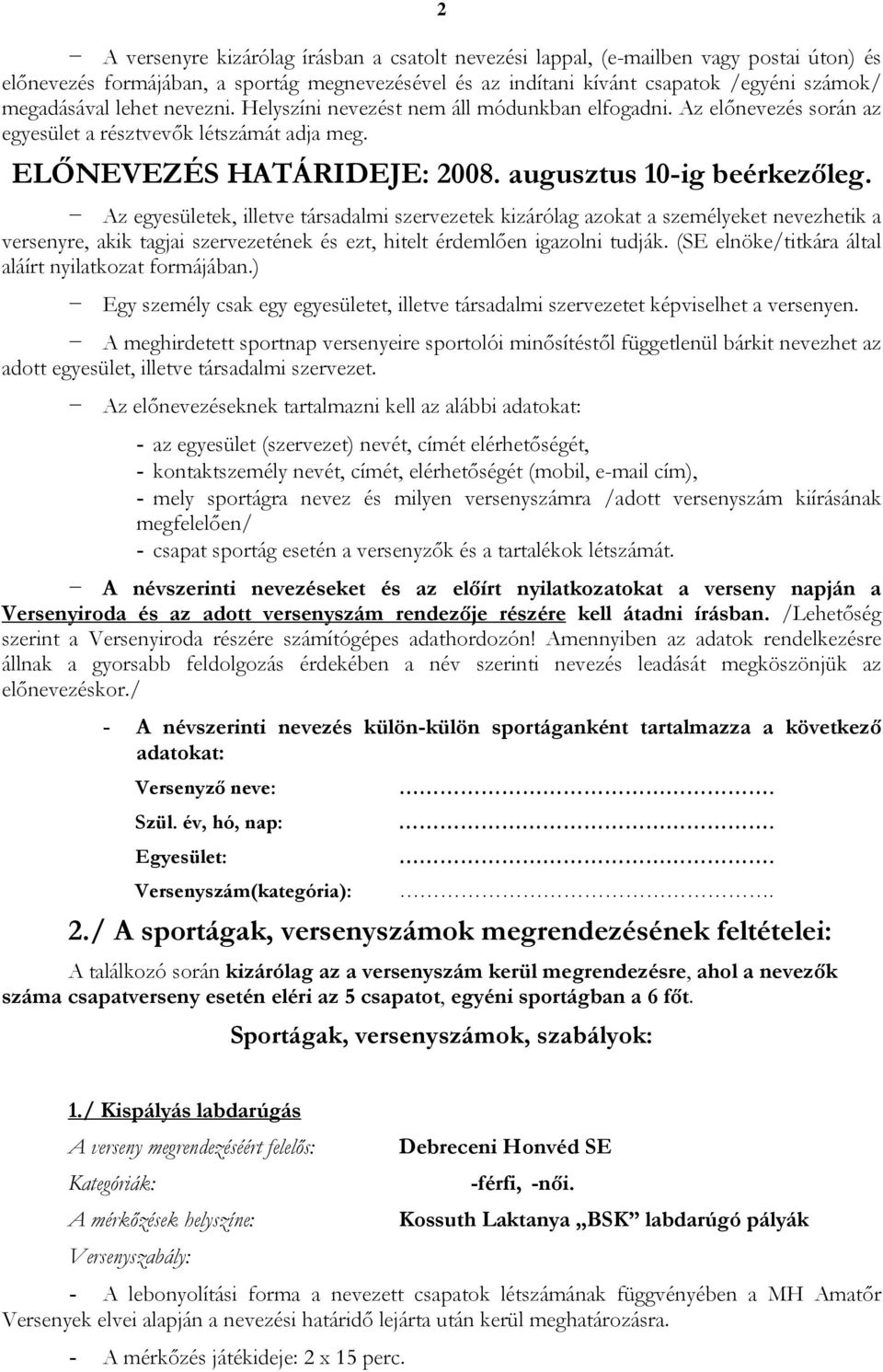 Az egyesületek, illetve társadalmi szervezetek kizárólag azokat a személyeket nevezhetik a versenyre, akik tagjai szervezetének és ezt, hitelt érdemlően igazolni tudják.