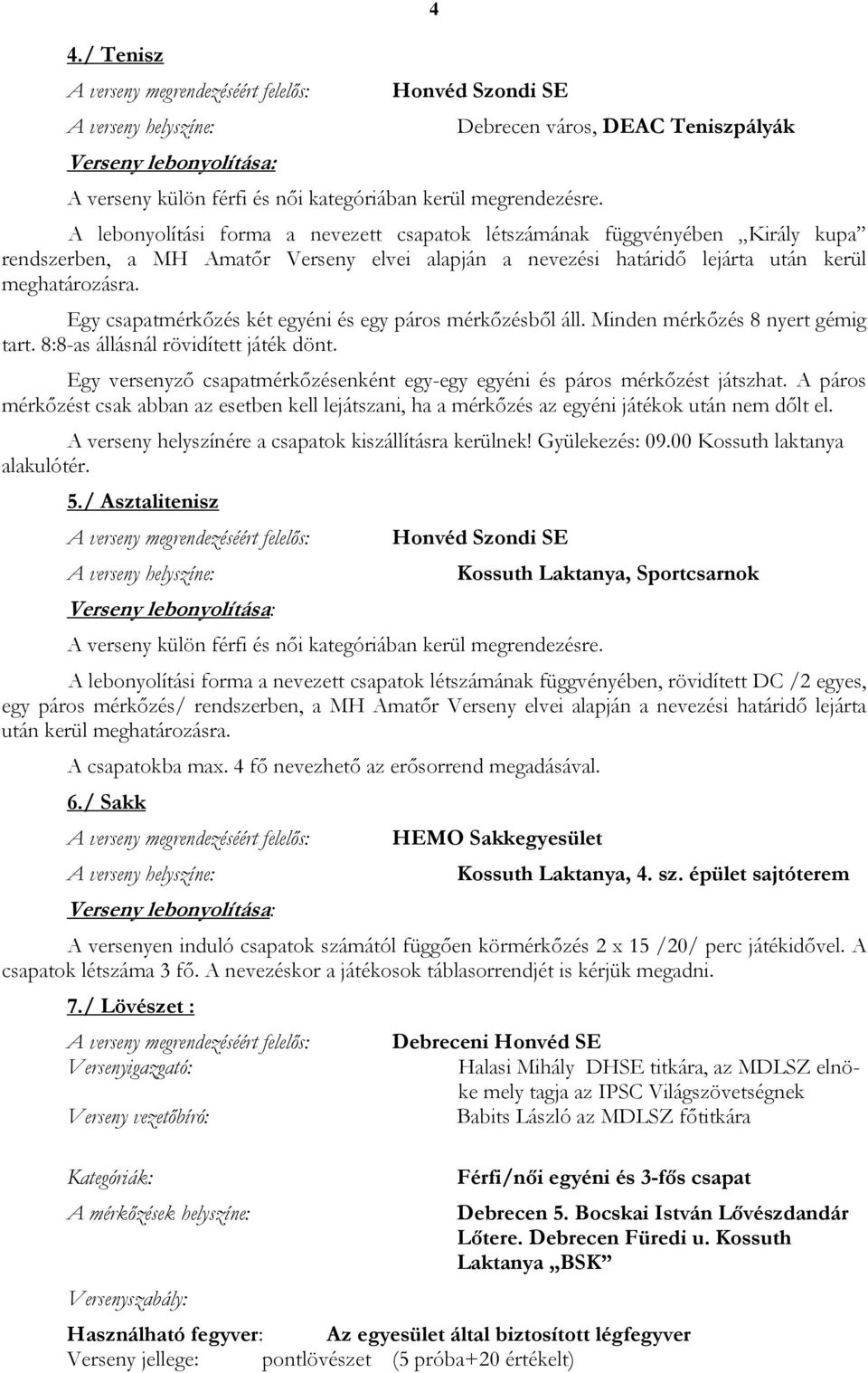 Egy csapatmérkőzés két egyéni és egy páros mérkőzésből áll. Minden mérkőzés 8 nyert gémig tart. 8:8-as állásnál rövidített játék dönt.