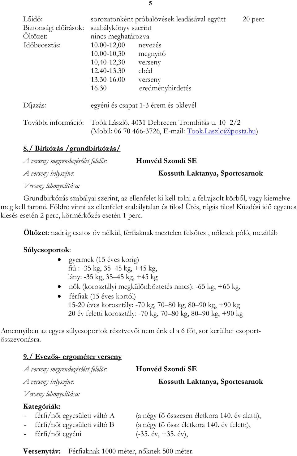 30 eredményhirdetés 5 Díjazás: egyéni és csapat 1-3 érem és oklevél További információ: Toók László, 4031 Debrecen Trombitás u. 10 2/2 (Mobil: 06 70 466-3726, E-mail: Took.Laszlo@posta.hu) 8.