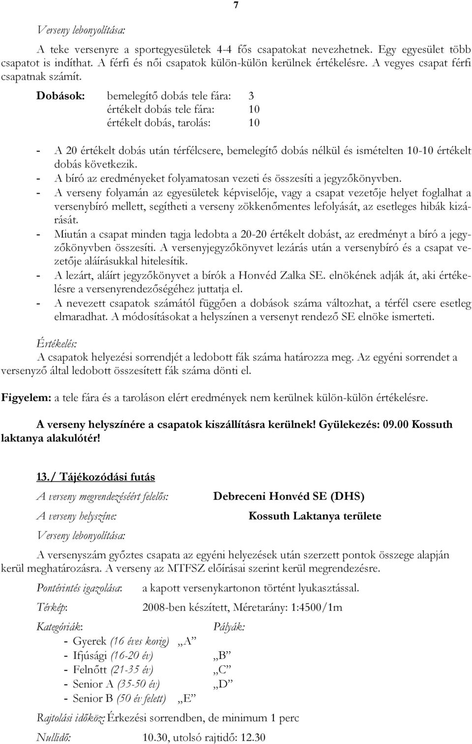 Dobások: bemelegítő dobás tele fára: 3 értékelt dobás tele fára: 10 értékelt dobás, tarolás: 10 - A 20 értékelt dobás után térfélcsere, bemelegítő dobás nélkül és ismételten 10-10 értékelt dobás