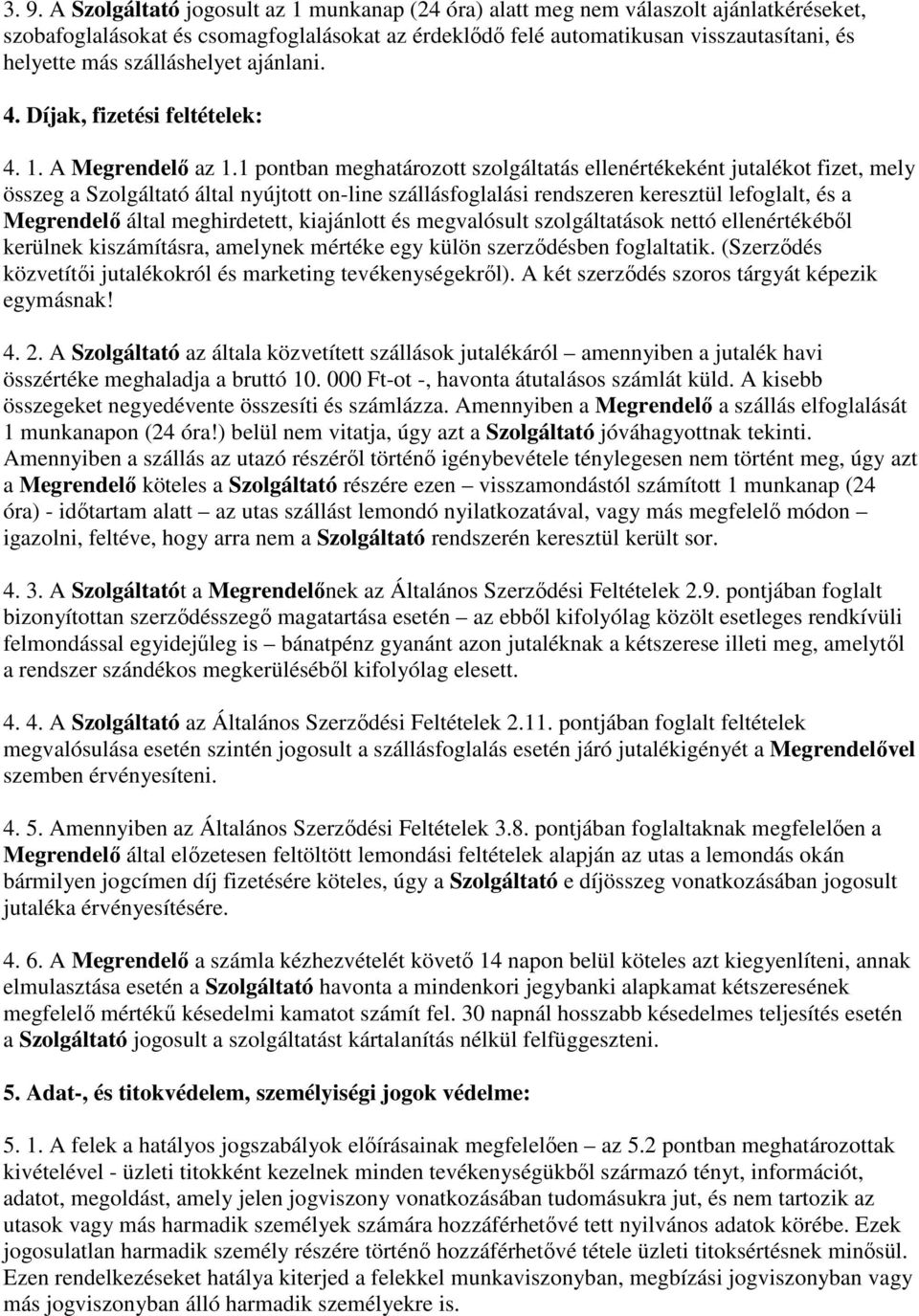 1 pontban meghatározott szolgáltatás ellenértékeként jutalékot fizet, mely összeg a Szolgáltató által nyújtott on-line szállásfoglalási rendszeren keresztül lefoglalt, és a Megrendelı által