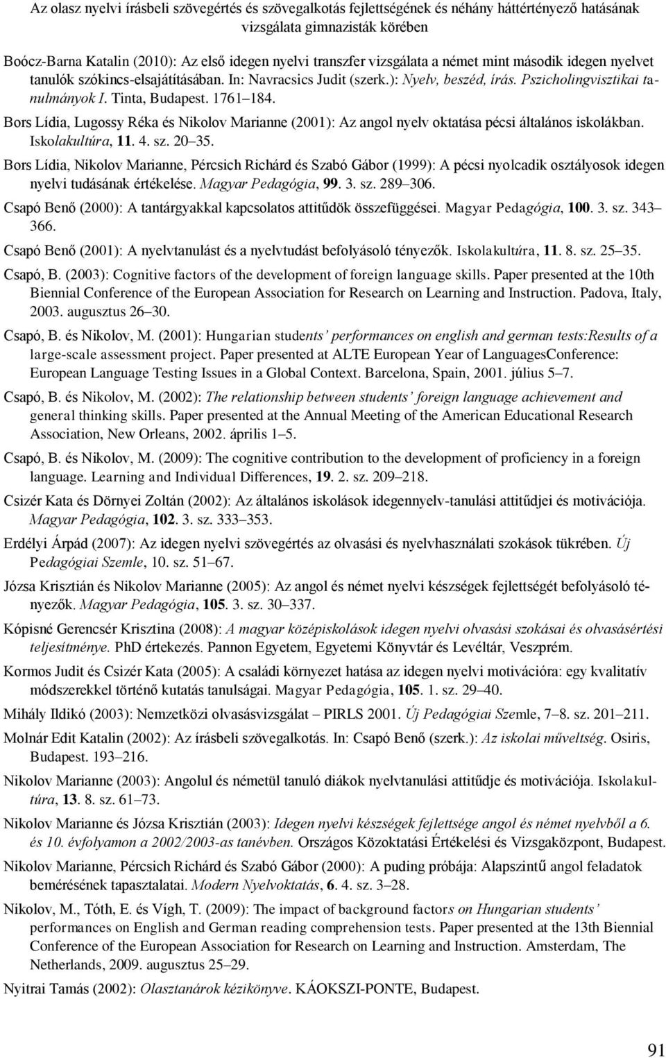 Bors Lídia, Lugossy Réka és Nikolov Marianne (2001): Az angol nyelv oktatása pécsi általános iskolákban. Iskolakultúra, 11. 4. sz. 20 35.