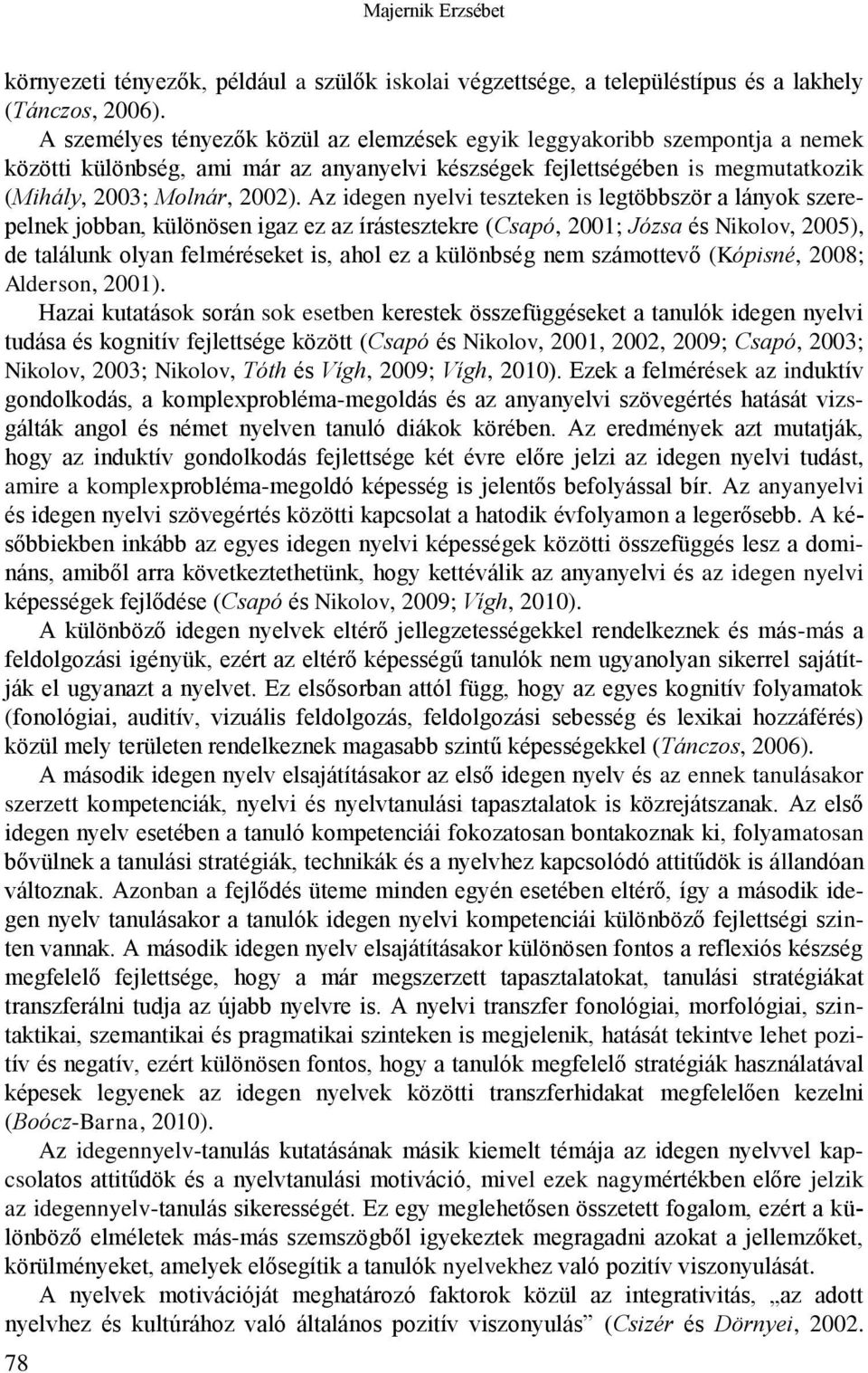 Az idegen nyelvi teszteken is legtöbbször a lányok szerepelnek jobban, különösen igaz ez az írástesztekre (Csapó, 2001; Józsa és Nikolov, 2005), de találunk olyan felméréseket is, ahol ez a különbség