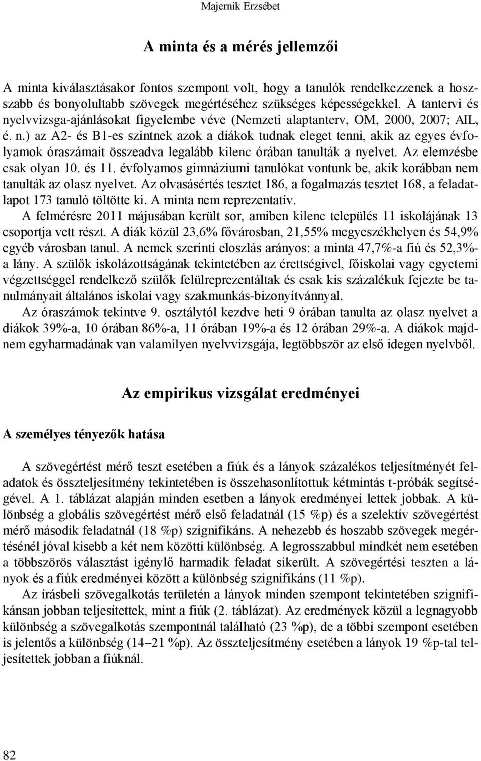 Az elemzésbe csak olyan 10. és 11. évfolyamos gimnáziumi tanulókat vontunk be, akik korábban nem tanulták az olasz nyelvet.