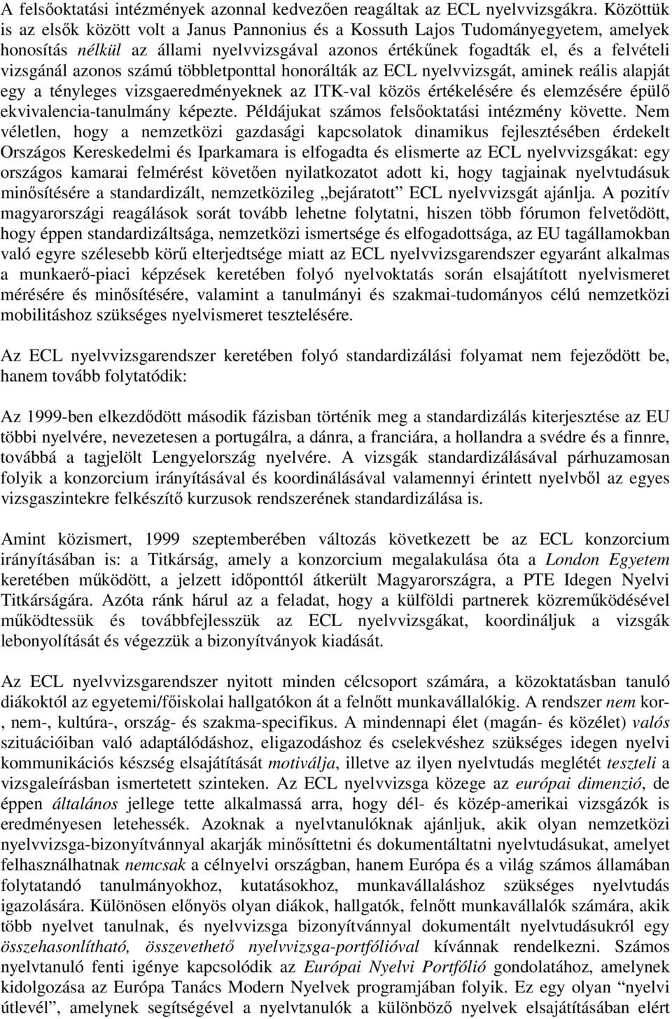 számú többletponttal honorálták az ECL nyelvvizsgát, aminek reális alapját egy a tényleges vizsgaeredményeknek az ITK-val közös értékelésére és elemzésére épülő ekvivalencia-tanulmány képezte.