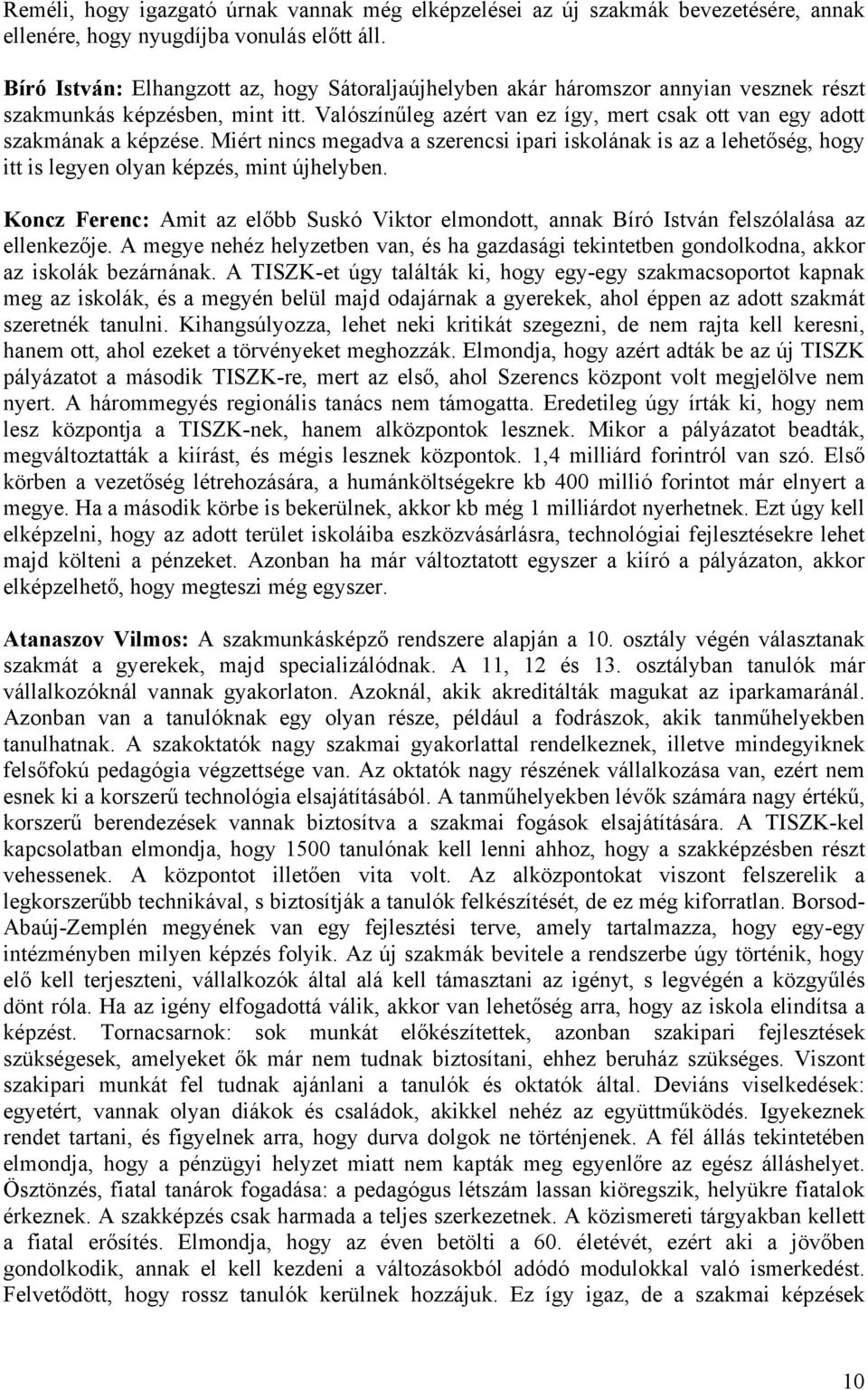 Miért nincs megadva a szerencsi ipari iskolának is az a lehetőség, hogy itt is legyen olyan képzés, mint újhelyben.