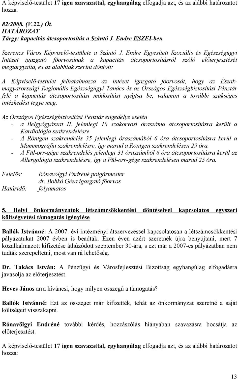 Endre Egyesített Szociális és Egészségügyi Intézet igazgató főorvosának a kapacitás átcsoportosításról szóló előterjesztését megtárgyalta, és az alábbiak szerint döntött: A Képviselő-testület