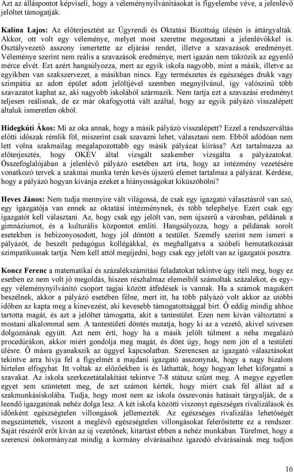 Osztályvezető asszony ismertette az eljárási rendet, illetve a szavazások eredményét. Véleménye szerint nem reális a szavazások eredménye, mert igazán nem tükrözik az egyenlő mérce elvét.