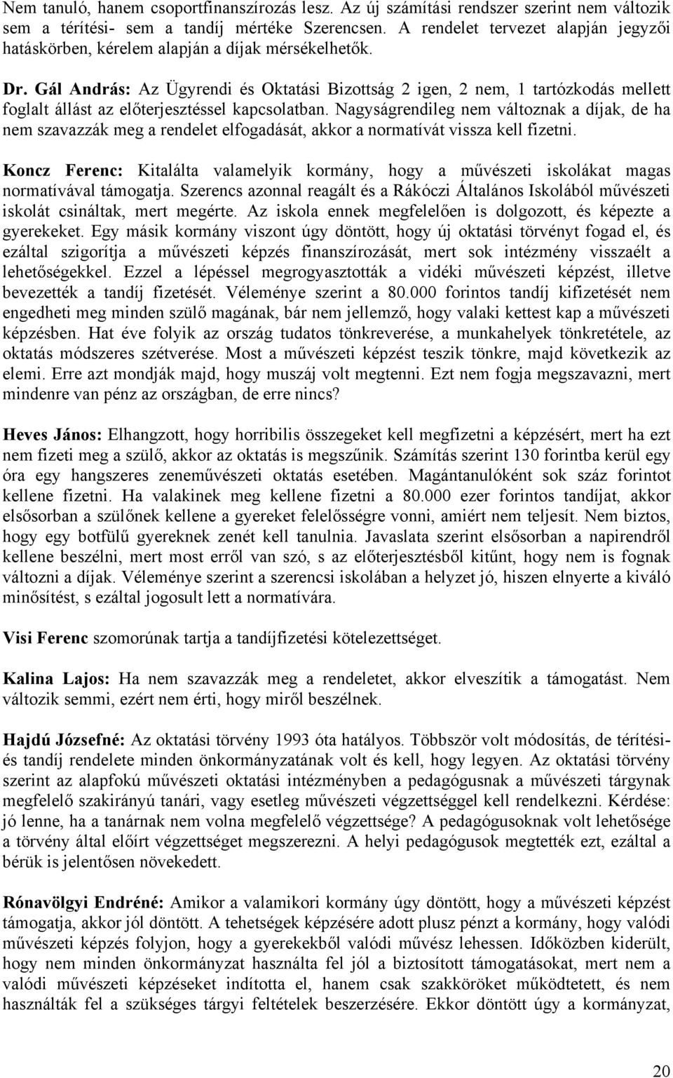 Gál András: Az Ügyrendi és Oktatási Bizottság 2 igen, 2 nem, 1 tartózkodás mellett foglalt állást az előterjesztéssel kapcsolatban.