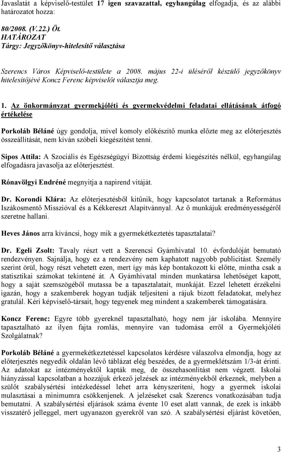 Az önkormányzat gyermekjóléti és gyermekvédelmi feladatai ellátásának átfogó értékelése Porkoláb Béláné úgy gondolja, mivel komoly előkészítő munka előzte meg az előterjesztés összeállítását, nem