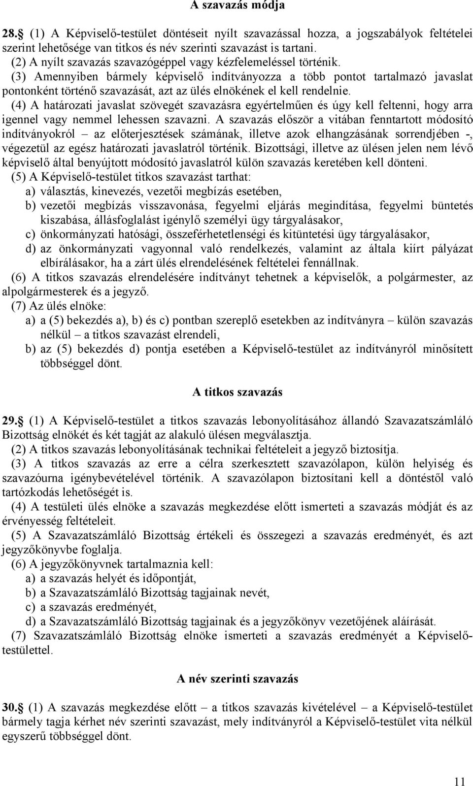 (3) Amennyiben bármely képviselő indítványozza a több pontot tartalmazó javaslat pontonként történő szavazását, azt az ülés elnökének el kell rendelnie.