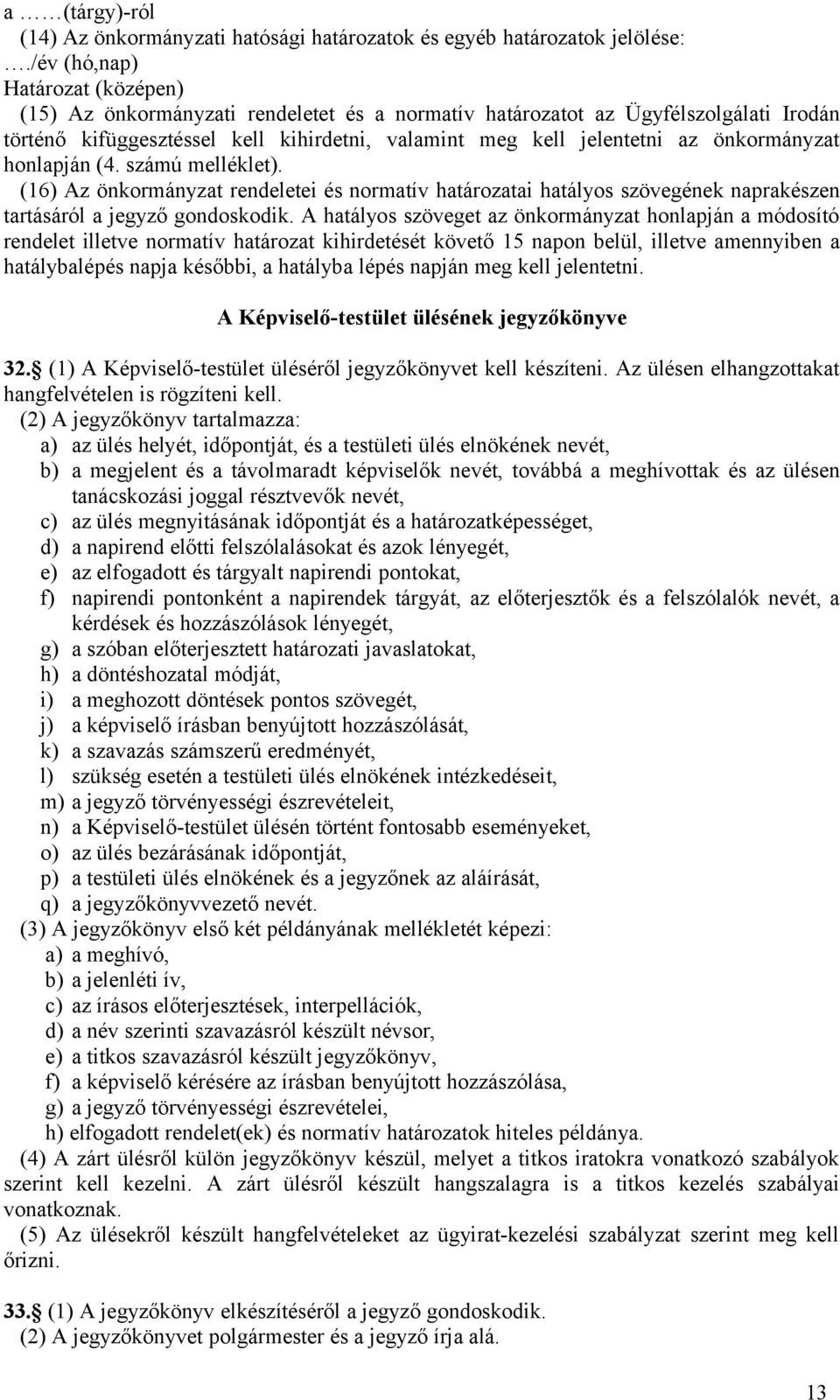 önkormányzat honlapján (4. számú melléklet). (16) Az önkormányzat rendeletei és normatív határozatai hatályos szövegének naprakészen tartásáról a jegyző gondoskodik.