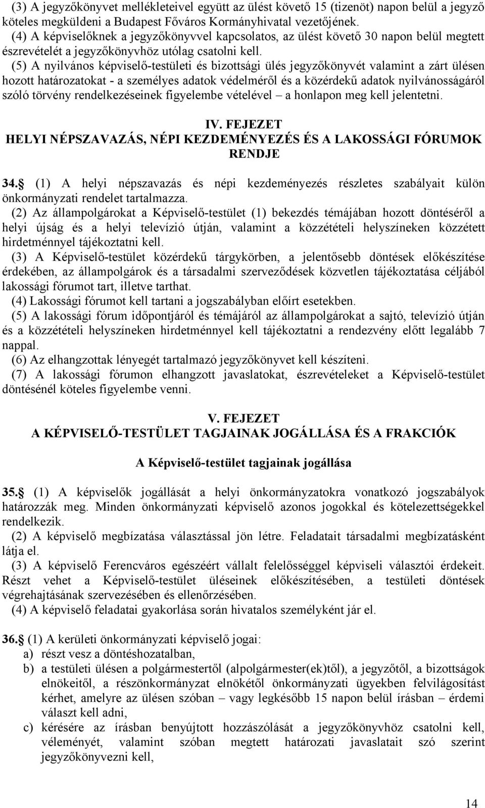 (5) A nyilvános képviselő-testületi és bizottsági ülés jegyzőkönyvét valamint a zárt ülésen hozott határozatokat - a személyes adatok védelméről és a közérdekű adatok nyilvánosságáról szóló törvény