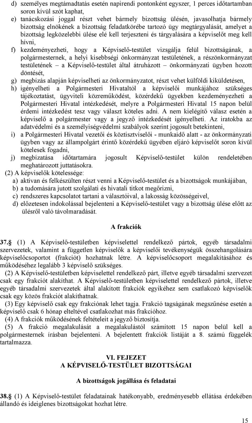 hogy a Képviselő-testület vizsgálja felül bizottságának, a polgármesternek, a helyi kisebbségi önkormányzat testületének, a részönkormányzat testületének a Képviselő-testület által átruházott