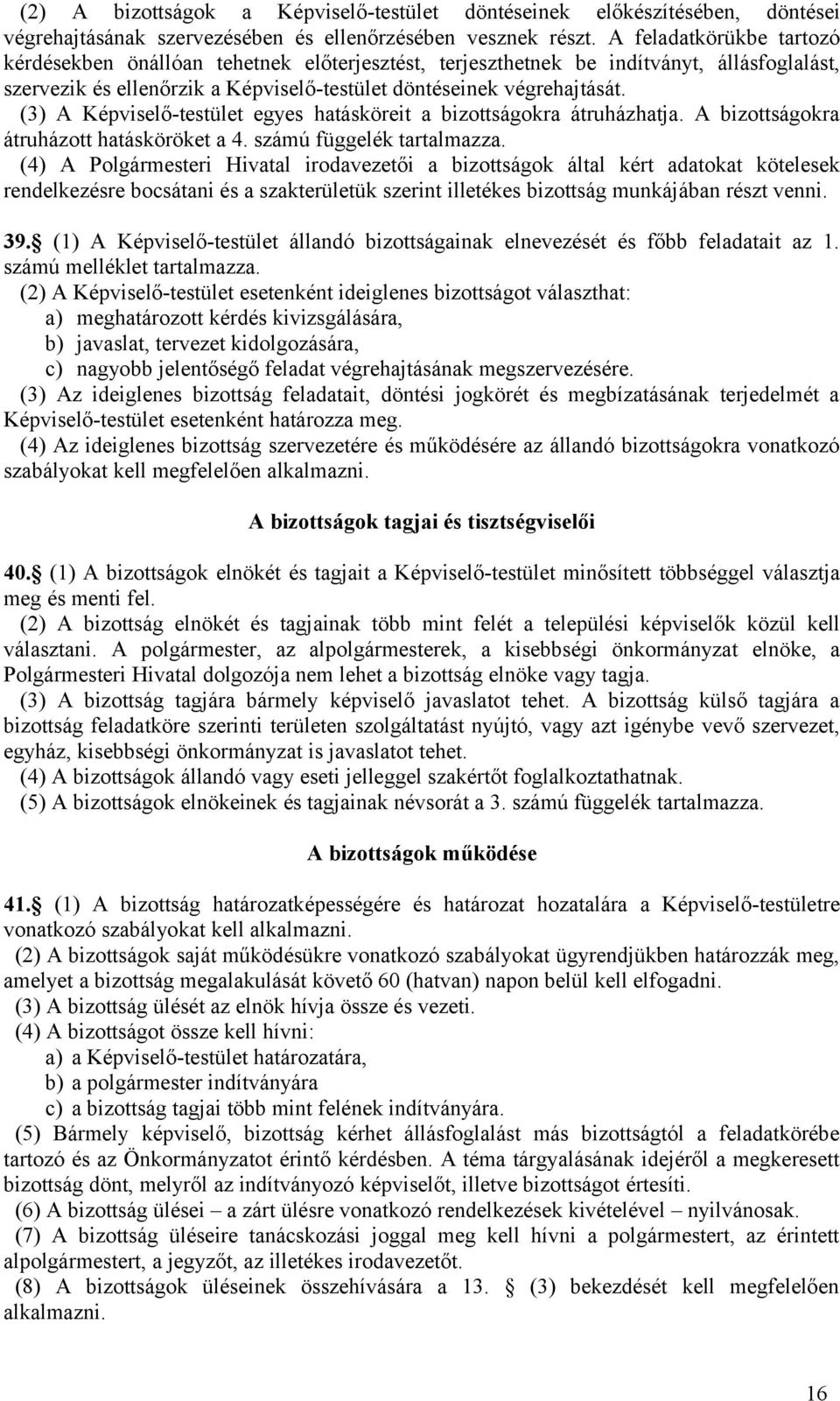 (3) A Képviselő-testület egyes hatásköreit a bizottságokra átruházhatja. A bizottságokra átruházott hatásköröket a 4. számú függelék tartalmazza.