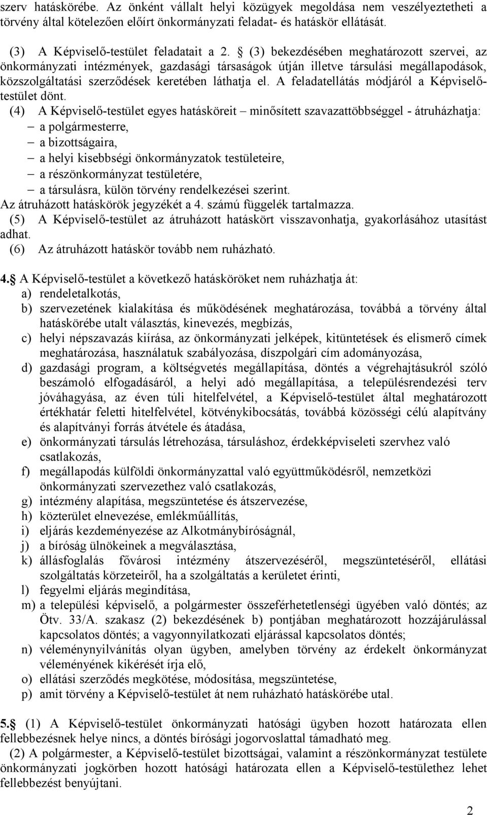 (3) bekezdésében meghatározott szervei, az önkormányzati intézmények, gazdasági társaságok útján illetve társulási megállapodások, közszolgáltatási szerződések keretében láthatja el.