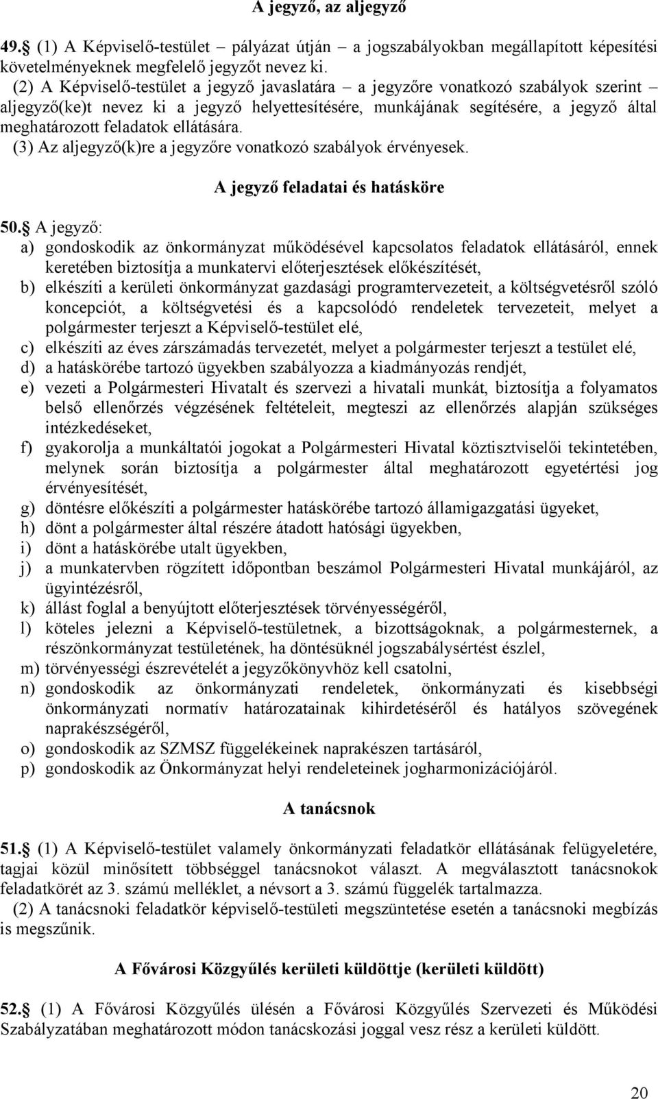 ellátására. (3) Az aljegyző(k)re a jegyzőre vonatkozó szabályok érvényesek. A jegyző feladatai és hatásköre 50.