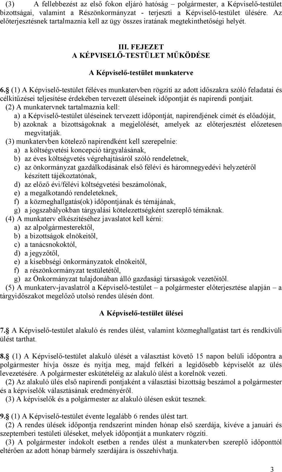 (1) A Képviselő-testület féléves munkatervben rögzíti az adott időszakra szóló feladatai és célkitűzései teljesítése érdekében tervezett üléseinek időpontját és napirendi pontjait.