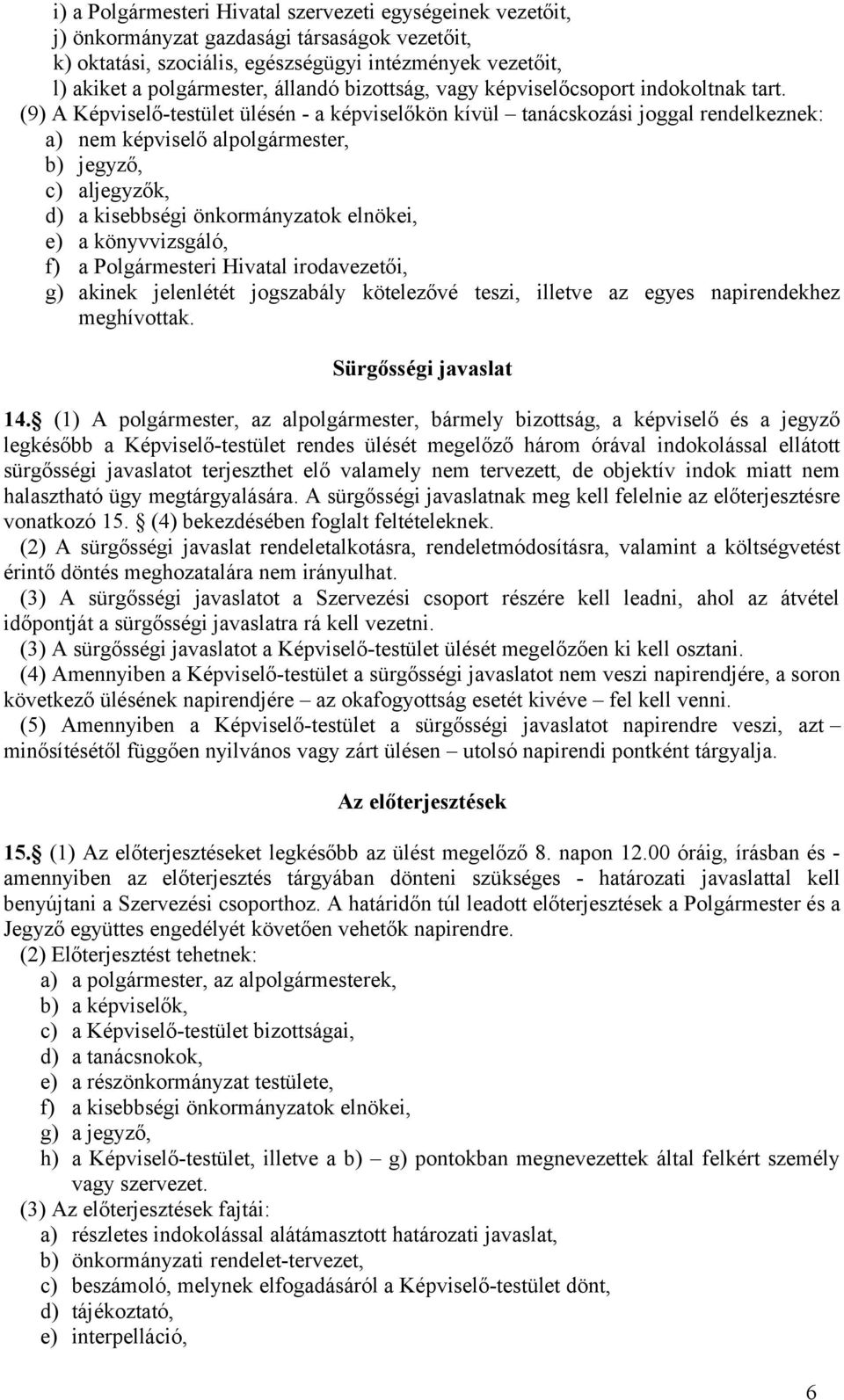 (9) A Képviselő-testület ülésén - a képviselőkön kívül tanácskozási joggal rendelkeznek: a) nem képviselő alpolgármester, b) jegyző, c) aljegyzők, d) a kisebbségi önkormányzatok elnökei, e) a