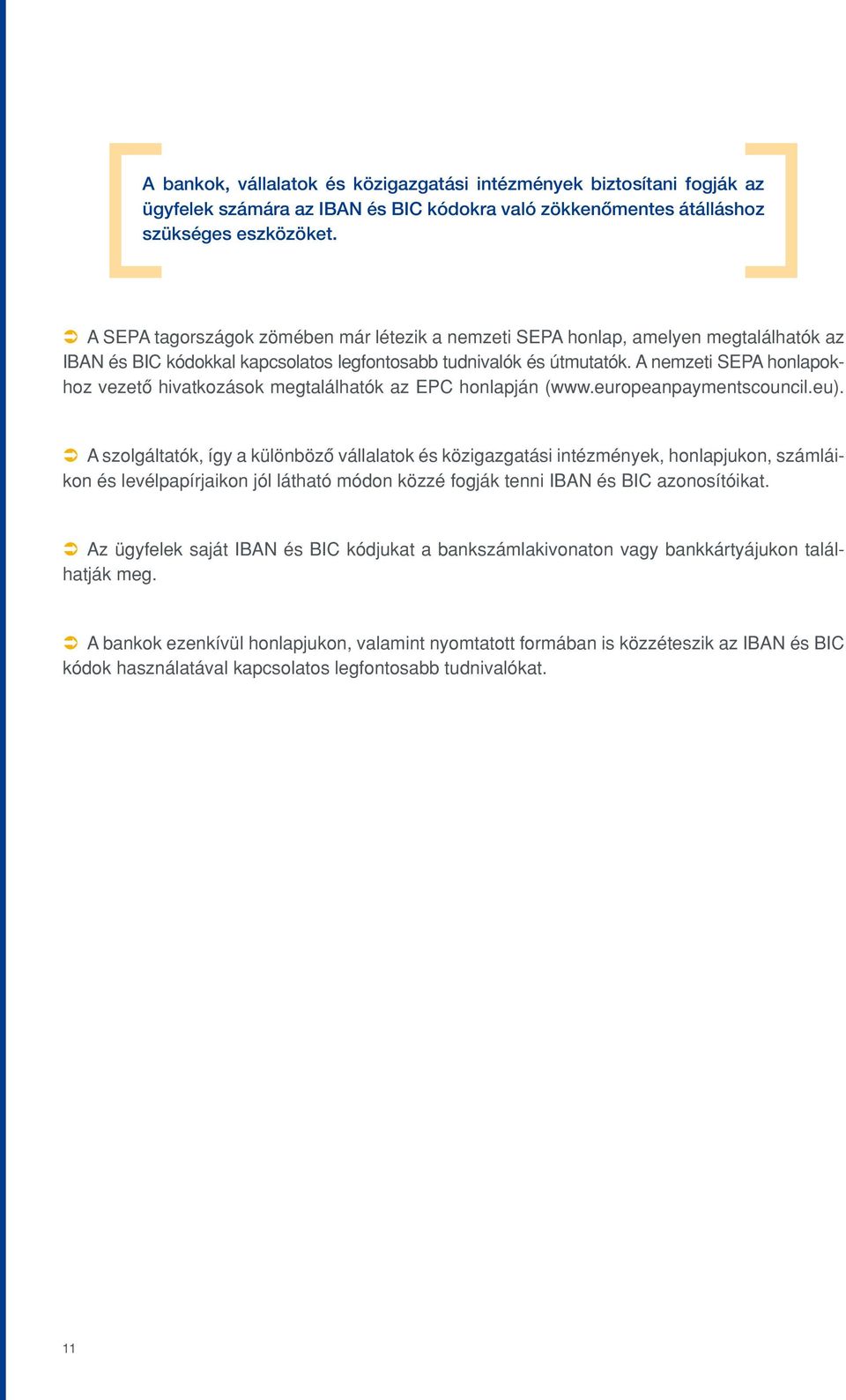 A nemzeti SEPA honlapokhoz vezetô hivatkozások megtalálhatók az EPC honlapján (www.europeanpaymentscouncil.eu).