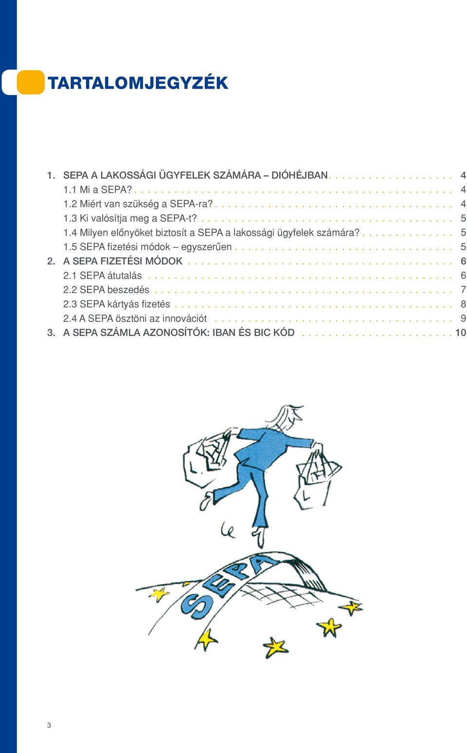 A SEPA FIZETÉSI MÓDOK........................................ 6 2.1 SEPA átutalás.............................................. 6 2.2 SEPA beszedés............................................. 7 2.