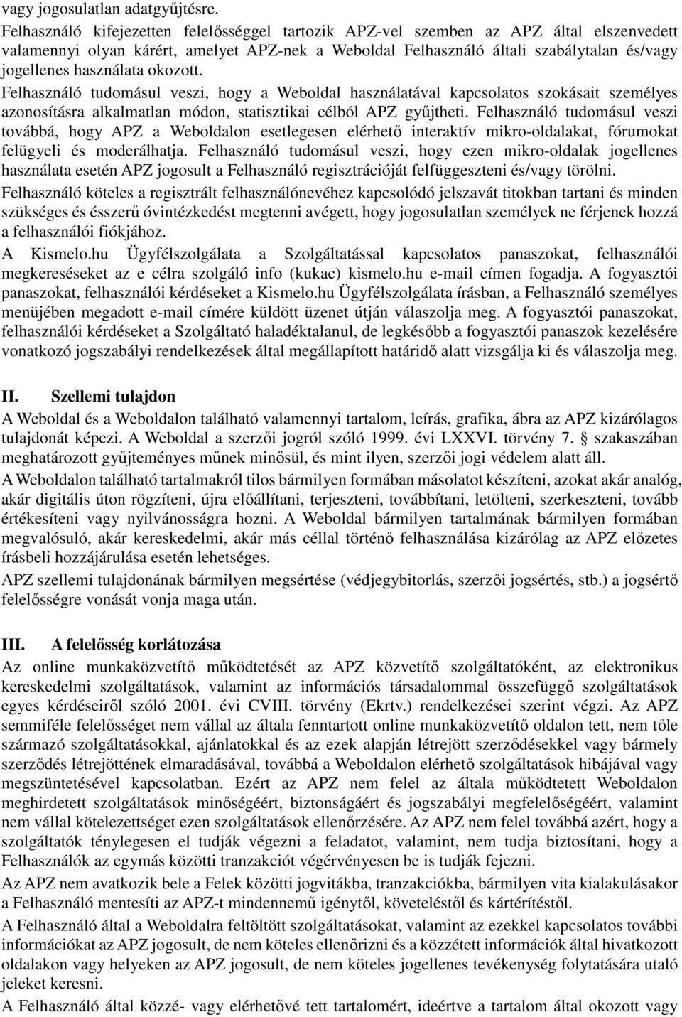 használata okozott. Felhasználó tudomásul veszi, hogy a Weboldal használatával kapcsolatos szokásait személyes azonosításra alkalmatlan módon, statisztikai célból APZ gyűjtheti.