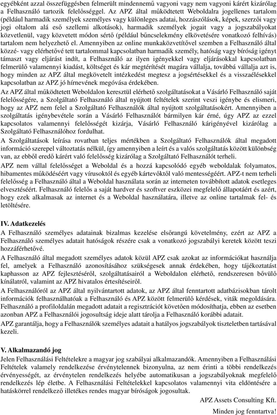 harmadik személyek jogait vagy a jogszabályokat közvetlenül, vagy közvetett módon sértő (például bűncselekmény elkövetésére vonatkozó felhívás) tartalom nem helyezhető el.